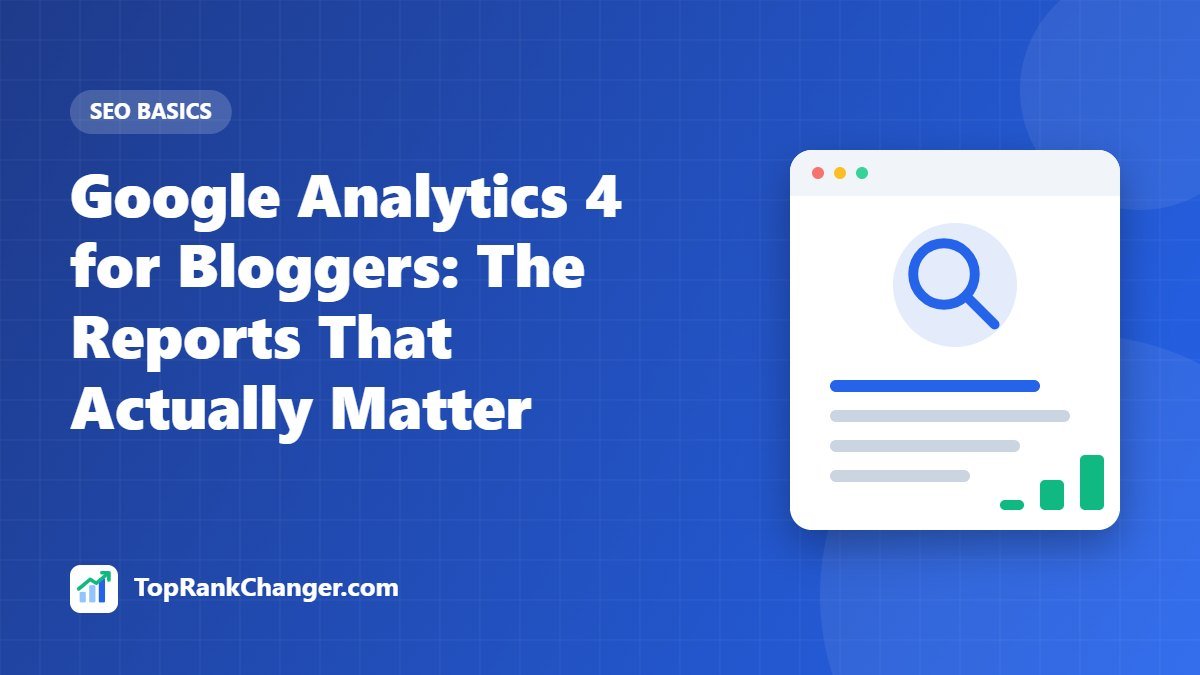Google Analytics 4 for Bloggers: The Reports That Actually Matter