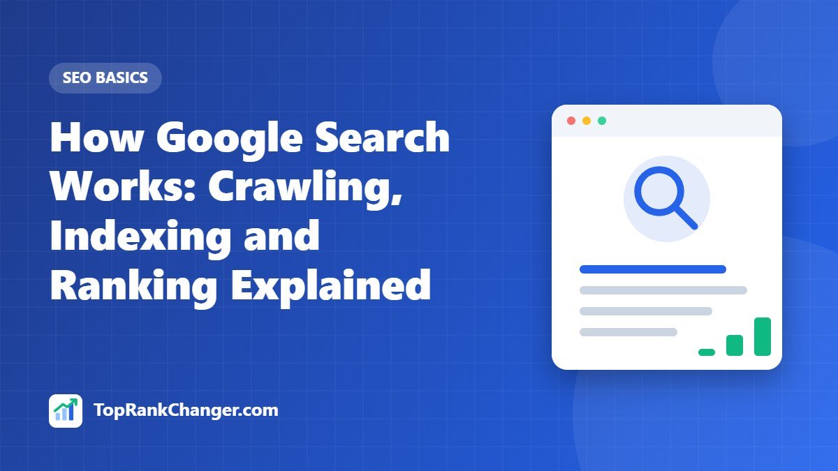 How Google Search Works: Crawling, Indexing and Ranking Explained