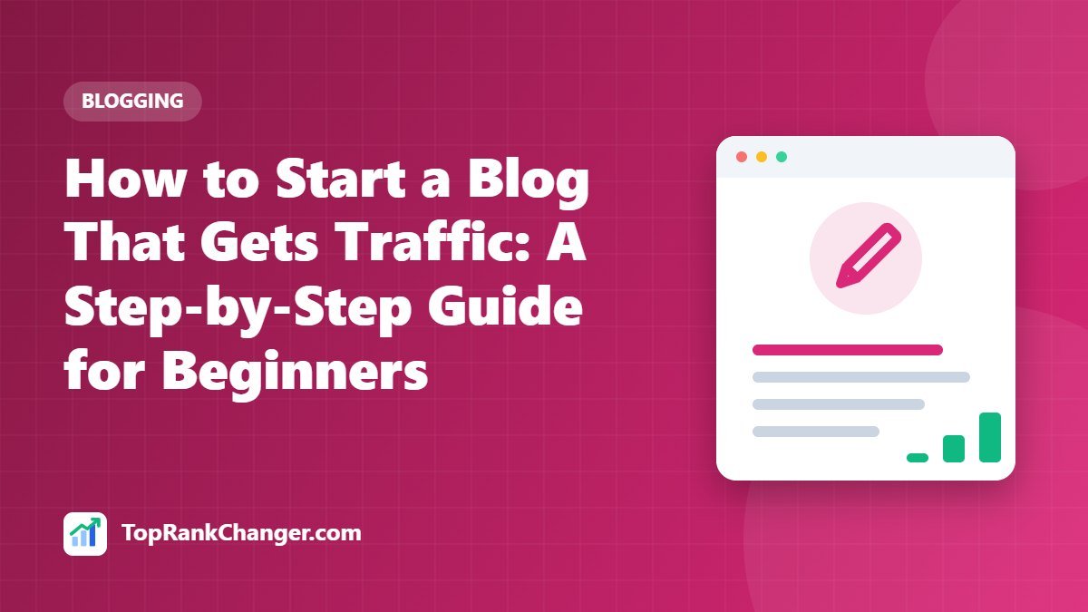 How to Start a Blog That Gets Traffic: A Step-by-Step Guide for Beginners
